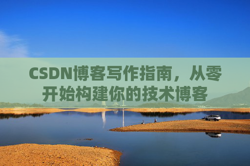 CSDN博客写作指南，从零开始构建你的技术博客