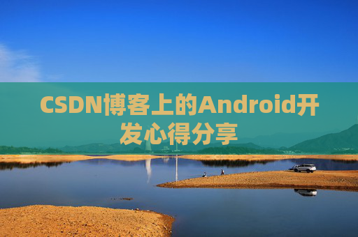 CSDN博客上的Android开发心得分享